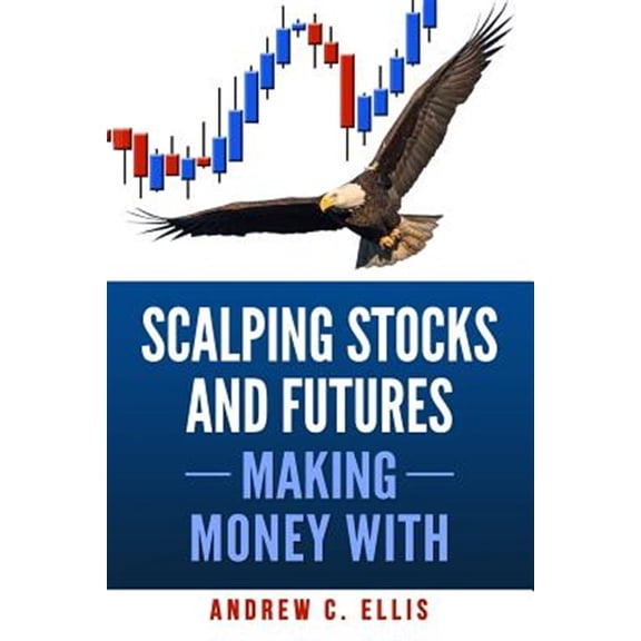 Scalping Stocks and Futures: Making Money With: Top Strategies