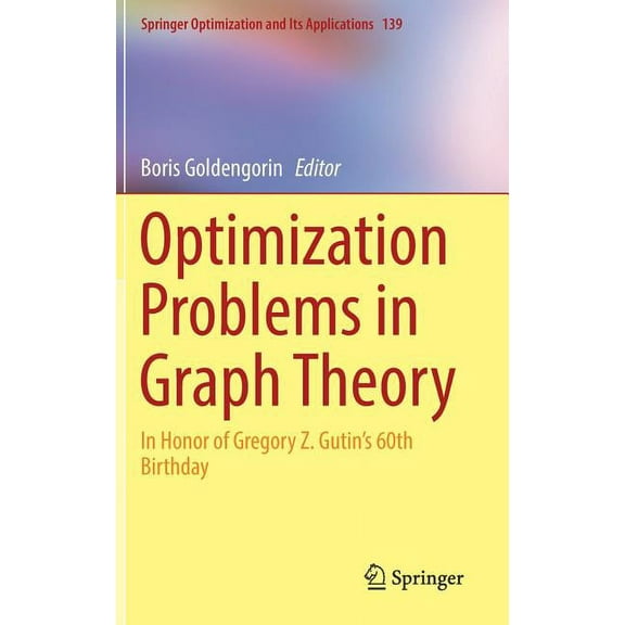 Springer Optimization and Its Applicatio Optimization Problems in Graph Theory: In Honor of Gregory Z. Gutin's 60th Birthday, Book 139, (Hardcover)