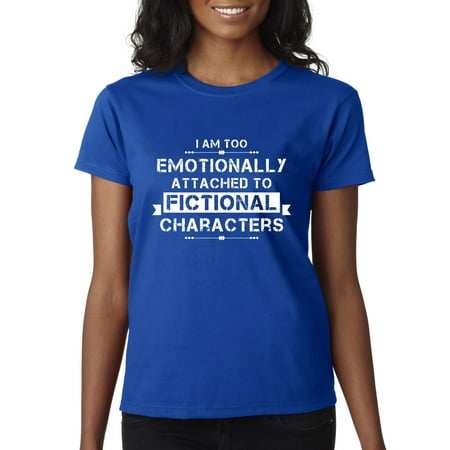 Allwitty 1100 - Women's T-Shirt Too Emotionally Attached Fictional (Best Fictional Female Characters)