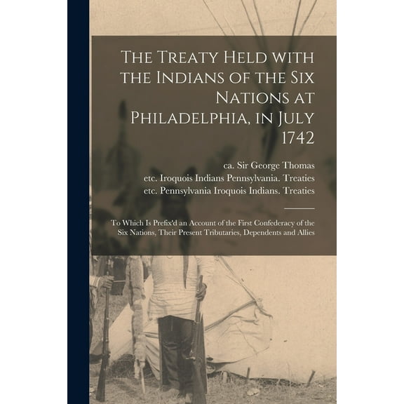The Treaty Held With the Indians of the Six Nations at Philadelphia, in July 1742 [microform] (Paperback)