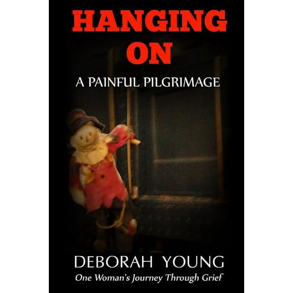Hanging On - A Painful Pilgrimage: One Woman's Journey Through Grief, (Paperback)