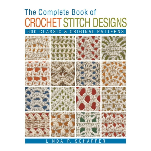 Complete Crochet Designs The Complete Book of Crochet Stitch Designs: 500 Classic & Original Patterns Volume 1, Book 1, (Paperback)