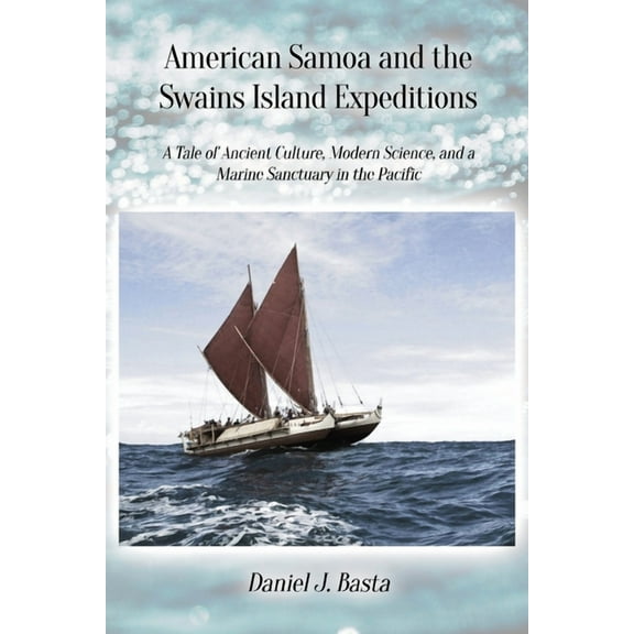 American Samoa and the Swains Island Expeditions: A Tale of Ancient Culture, Modern Science, and a Marine Sanctuary in t, (Paperback)