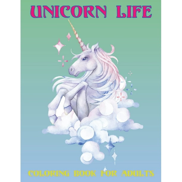 Download Unicorn Life Coloring Book For Adults An Adults Fantasy Coloring Book Magical Unicorns Beautiful Unicorns And Relaxing Fantasy Design Vol 1 Paperback Walmart Com Walmart Com