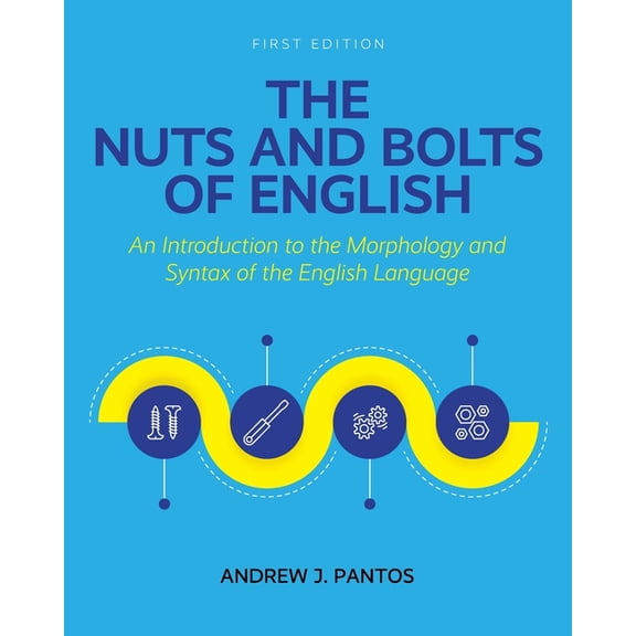 The Nuts and Bolts of English: An Introduction to the Morphology and Syntax of the English Language, (Paperback)