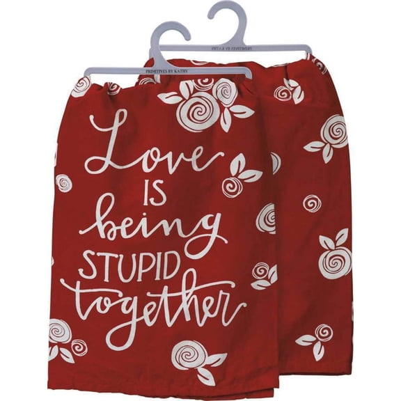 Primitives by Kathy Kitchen Dish Towel, Love is Being Stupid Together