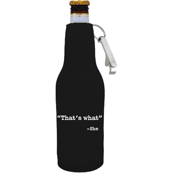 That's What -She Funny Zipper Beer Bottle Coolie With Opener Attached (Black)