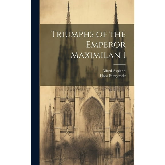 Triumphs of the Emperor Maximilan I (Hardcover)