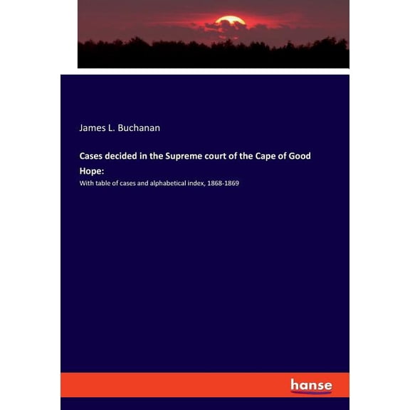 Cases decided in the Supreme court of the Cape of Good Hope: With table of cases and alphabetical index, 1868-1869, (Paperback)