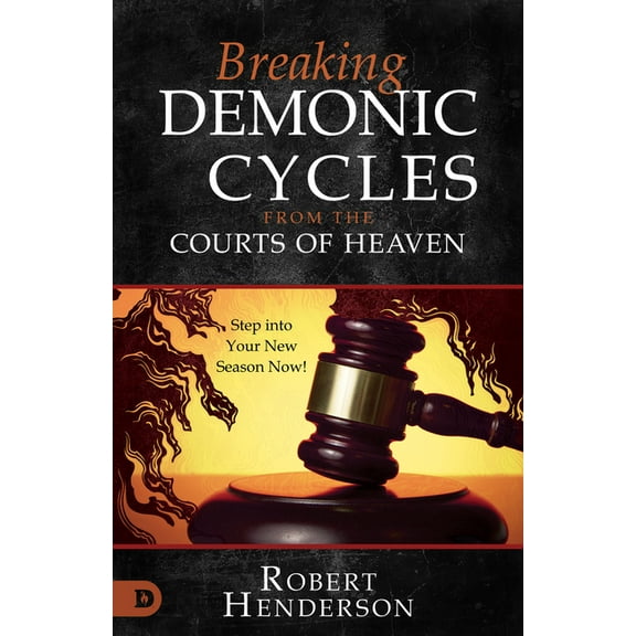 Breaking Demonic Cycles from the Courts of Heaven: Step Into Your New Season Now!, (Paperback)