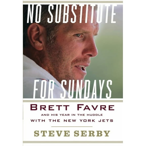 No Substitute for Sundays: Brett Favre and His Year in the Huddle with the New York Jets, (Hardcover)