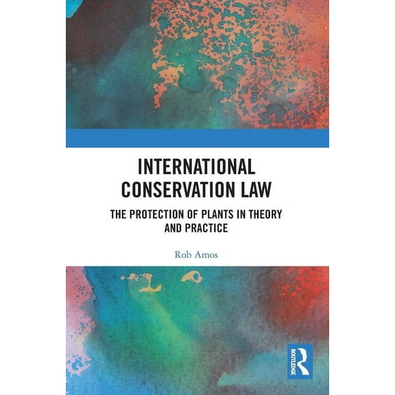 International Conservation Law: The Protection of Plants in Theory and Practice, (Paperback)