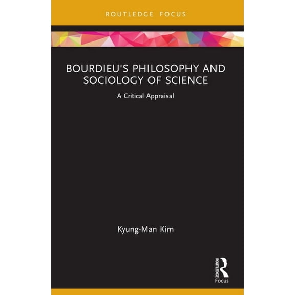 Routledge Studies in Social and Politica Bourdieu's Philosophy and Sociology of Science: A Critical Appraisal, (Paperback)