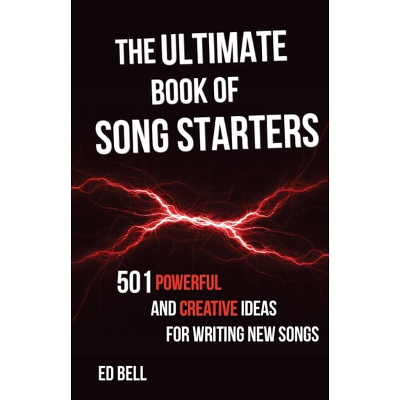 The Ultimate Book of Song Starters: 501 Powerful and Creative Ideas for Writing New Songs, (Paperback)