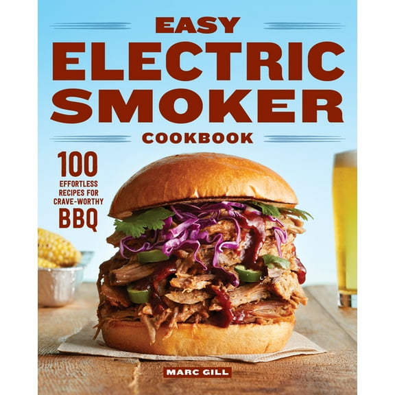 Easy Electric Smoker Cookbook: 100 Effortless Recipes for Crave-Worthy BBQ, (Paperback)