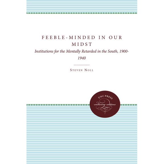 Feeble-Minded in Our Midst: Institutions for the Mentally Retarded in the South, 1900-1940, (Paperback)