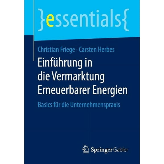 Essentials EinfÃ¼hrung in Die Vermarktung Erneuerbarer Energien: Basics FÃ¼r Die Unternehmenspraxis, (Paperback)