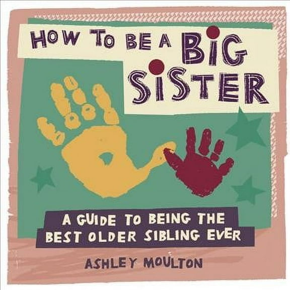 How to Be a Big Sister : A Guide to Being the Best Older Sibling Ever (Paperback)
