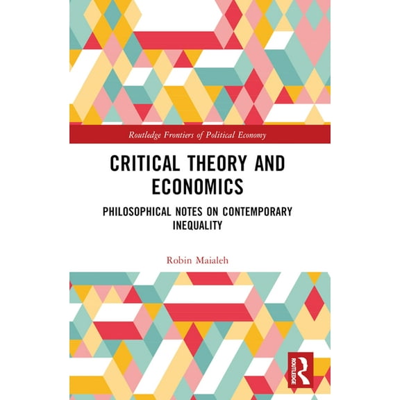 Routledge Frontiers of Political Economy Critical Theory and Economics: Philosophical Notes on Contemporary Inequality, (Paperback)