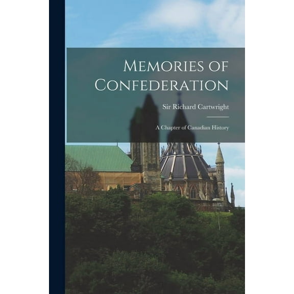 Memories of Confederation [microform] : a Chapter of Canadian History (Paperback)