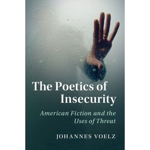 Cambridge Studies in American Literature The Poetics of Insecurity, Book 165, (Paperback)