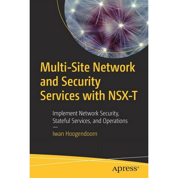 Multi-Site Network and Security Services with Nsx-T: Implement Network Security, Stateful Services, and Operations, (Paperback)
