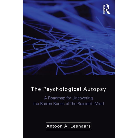 The Psychological Autopsy: A Roadmap for Uncovering the Barren Bones of the Suicide's Mind, (Paperback)