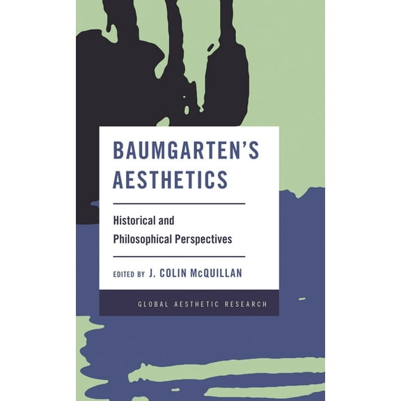 Global Aesthetic Research Baumgarten's Aesthetics: Historical and Philosophical Perspectives, (Paperback)
