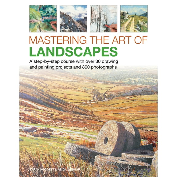 Mastering the Art of Landscapes : A Step-By-Step Course With 30 Drawing And Painting Projects And 800 Photographs (Hardcover)