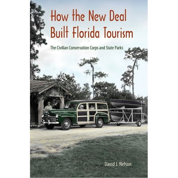 How the New Deal Built Florida Tourism: The Civilian Conservation Corps and State Parks, (Paperback)