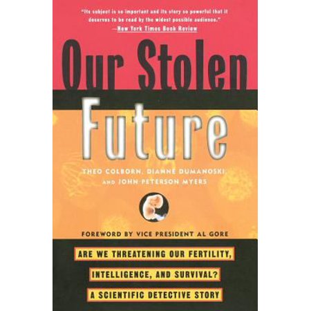 Our Stolen Future: Are We Threatening Our Fertility, Intelligence, and Survival?--A Scientific Detective Story [Paperback - Used]