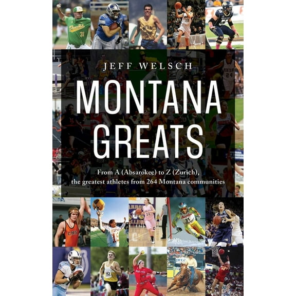 Montana Greats: From a (Absarokee) to Z (Zurich), the Greatest Athletes from 264 Montana Communities, (Paperback)
