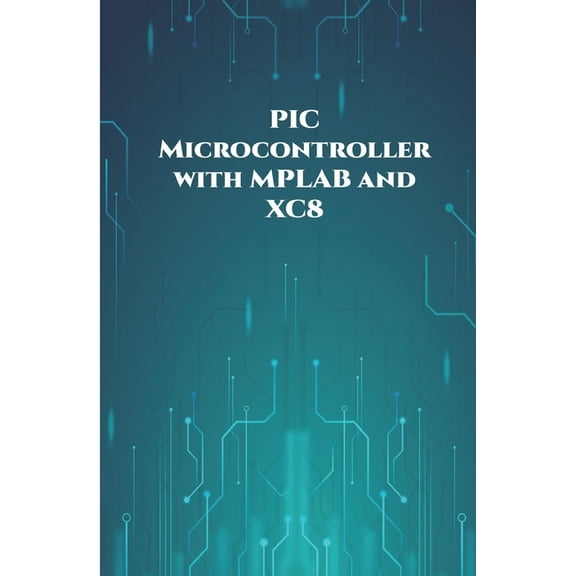 PIC Microcontroller with MPLAB and XC8 projects handson: High/Low Voltage Detection and Protection, (Paperback) by Ambika Parameswari K, Anbazhagan K