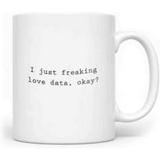 Data Analyst Gift I Just Freaking Love Data Mug-Funny Coffee Mug For Men And Women-Fun Cups For Adults Drinking-11 OZ-Funny Cups For Kids-Mugs For Women