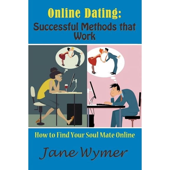 Online Dating: Successful Methods that Work: How to Find Your Soul Mate Online, (Paperback)