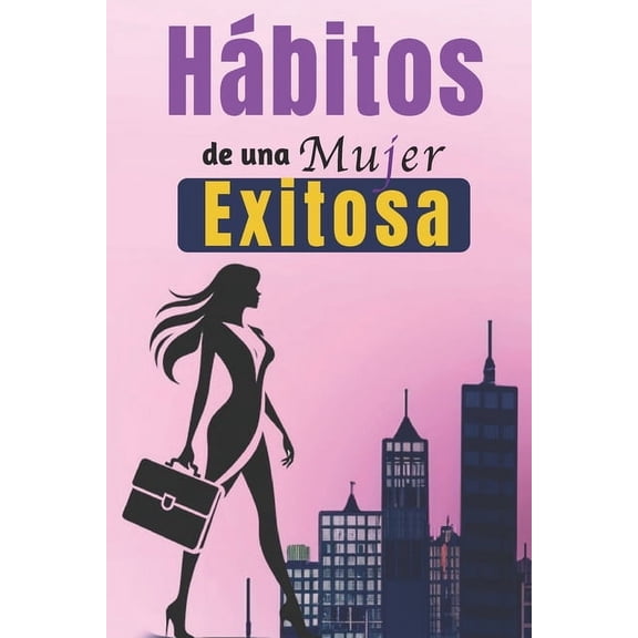 Hábitos De Una Mujer Exitosa: Libro De Superación Personal En Español Para Mujeres Crear Hábitos y Alcanzar el Éxito, (Paperback)