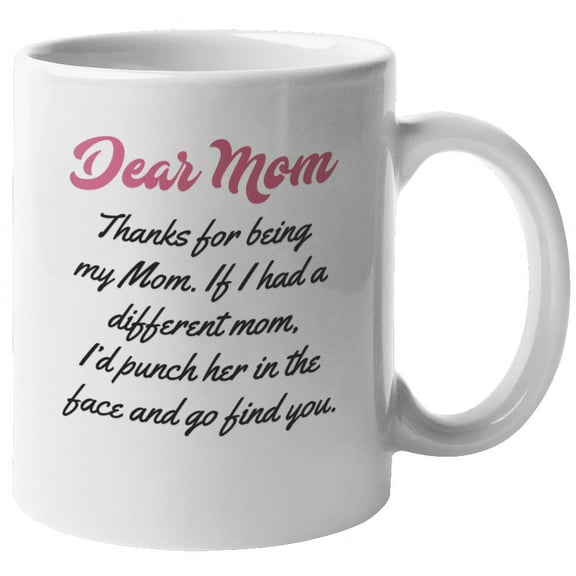 Funny Dear Mom, Thanks for Being My Mom Coffee & Tea Gift Mug (11oz)