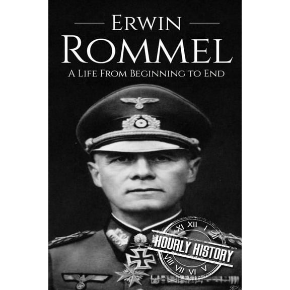 World War 2 Biographies: Erwin Rommel: A Life From Beginning to End (Paperback)