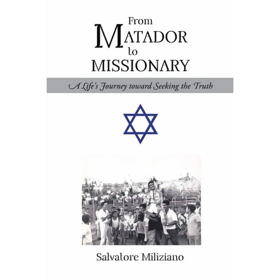 From Matador to Missionary: A Life's Journey toward Seeking the Truth, (Paperback)