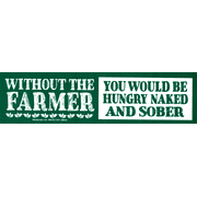 Without the Farmer You Would Be Hungry Naked and Sober Environmental Awareness Large Bumper Magnet for Vehicles, Cars, Autos, Refrigerators, Magnetic Surfaces