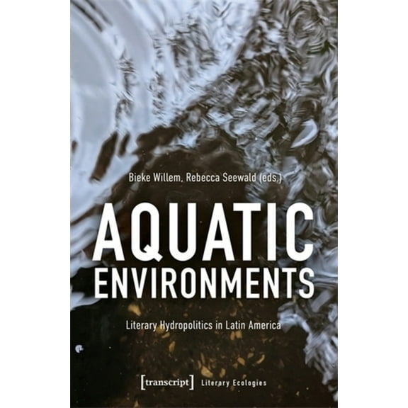 Literary Ecologies Aquatic Environments: Literary Hydropolitics in Latin America, (Paperback)