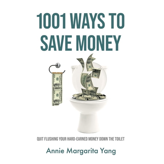 1001 Ways to Save Money: Quit Flushing Your Hard-Earned Money Down the Toilet, (Hardcover)