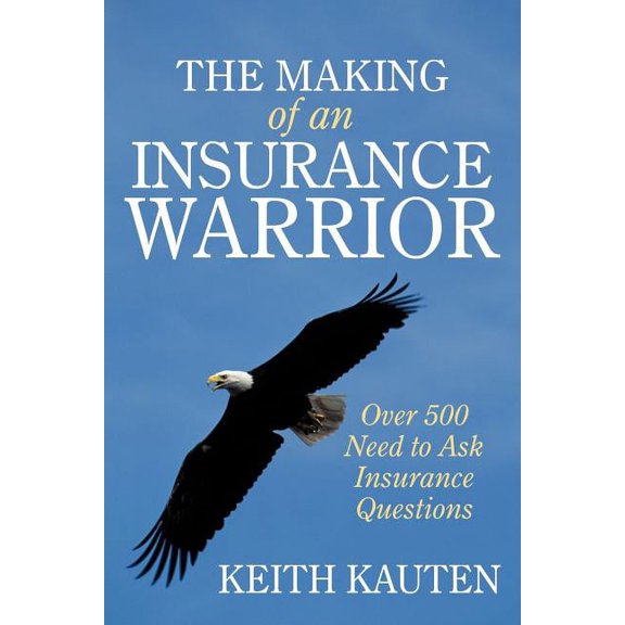 The Making of an Insurance Warrior: Over 500 Need to Ask Insurance Questions, (Paperback)