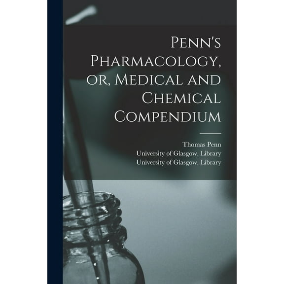 Penn's Pharmacology, or, Medical and Chemical Compendium [electronic Resource], (Paperback)