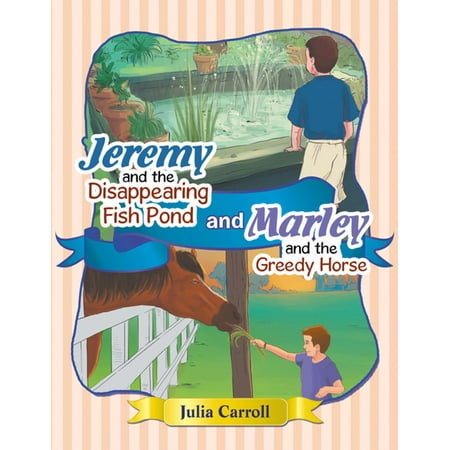 Jeremy and the Disappearing Fish Pond and Marley and the Greedy Horse -
