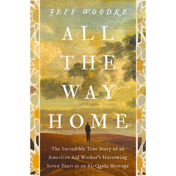 All the Way Home: The Incredible True Story of an American Aid Worker's Harrowing Seven Years as an Al-Qaida Hostage, (Hardcover)