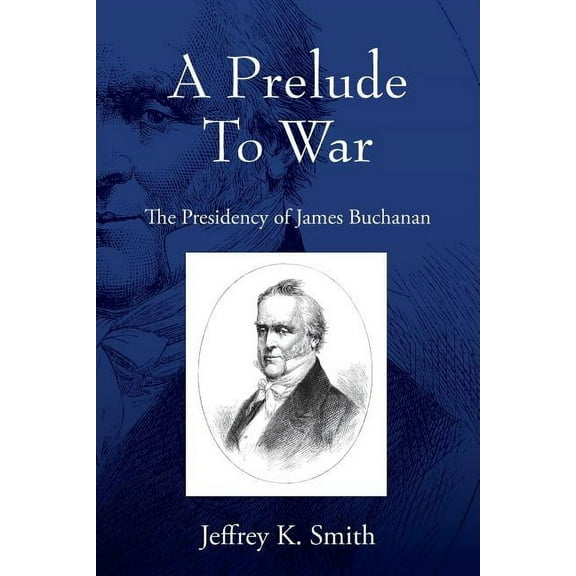 A Prelude To War: The Presidency of James Buchanan, (Paperback)