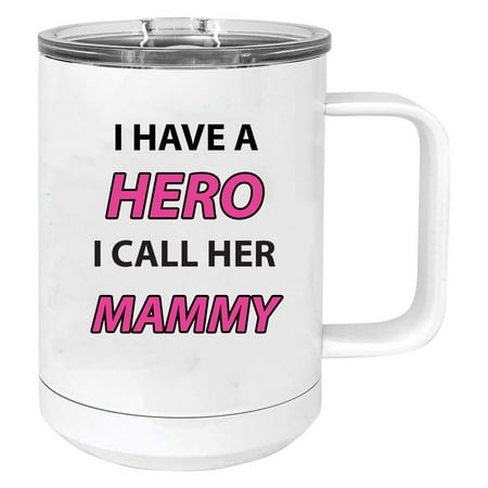 

I Have a Hero I Call Her Mammy Stainless Steel Vacuum Insulated 15 Oz Travel Coffee Mug with Slider Lid White