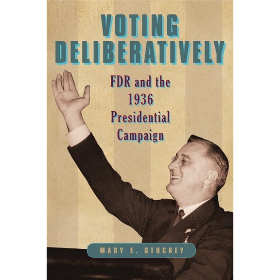 Rhetoric and Democratic Deliberation Voting Deliberatively: FDR and the 1936 Presidential Campaign, Book 12, (Paperback)