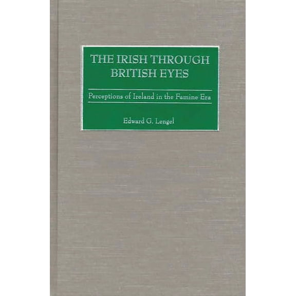 The Irish Through British Eyes: Perceptions of Ireland in the Famine Era, (Hardcover)